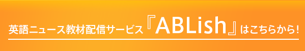 英語ニュース教材配信サービス『ABLish®』はこちらから！